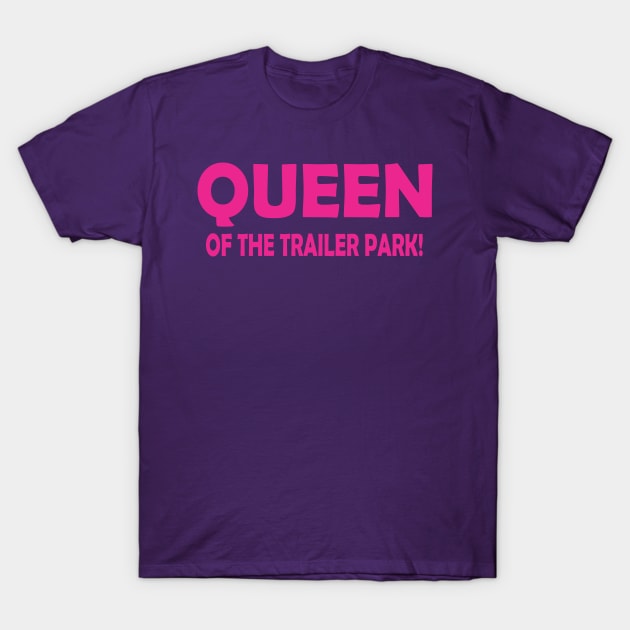 QUEEN OF THE TRAILER PARK! T-Shirt by SignPrincess